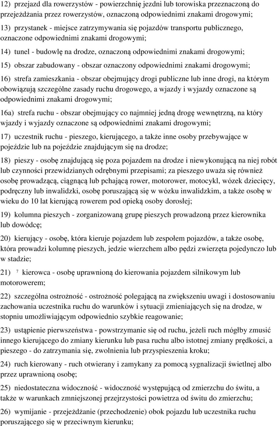 odpowiednimi znakami drogowymi; 16) strefa zamieszkania - obszar obejmujący drogi publiczne lub inne drogi, na którym obowiązują szczególne zasady ruchu drogowego, a wjazdy i wyjazdy oznaczone są