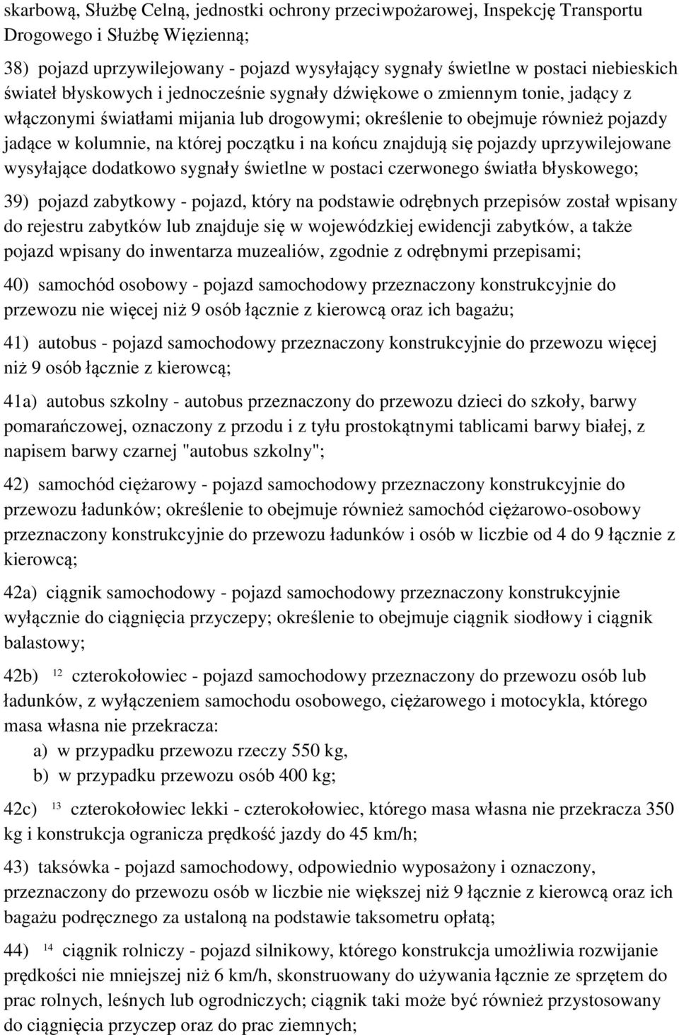 i na końcu znajdują się pojazdy uprzywilejowane wysyłające dodatkowo sygnały świetlne w postaci czerwonego światła błyskowego; 39) pojazd zabytkowy - pojazd, który na podstawie odrębnych przepisów