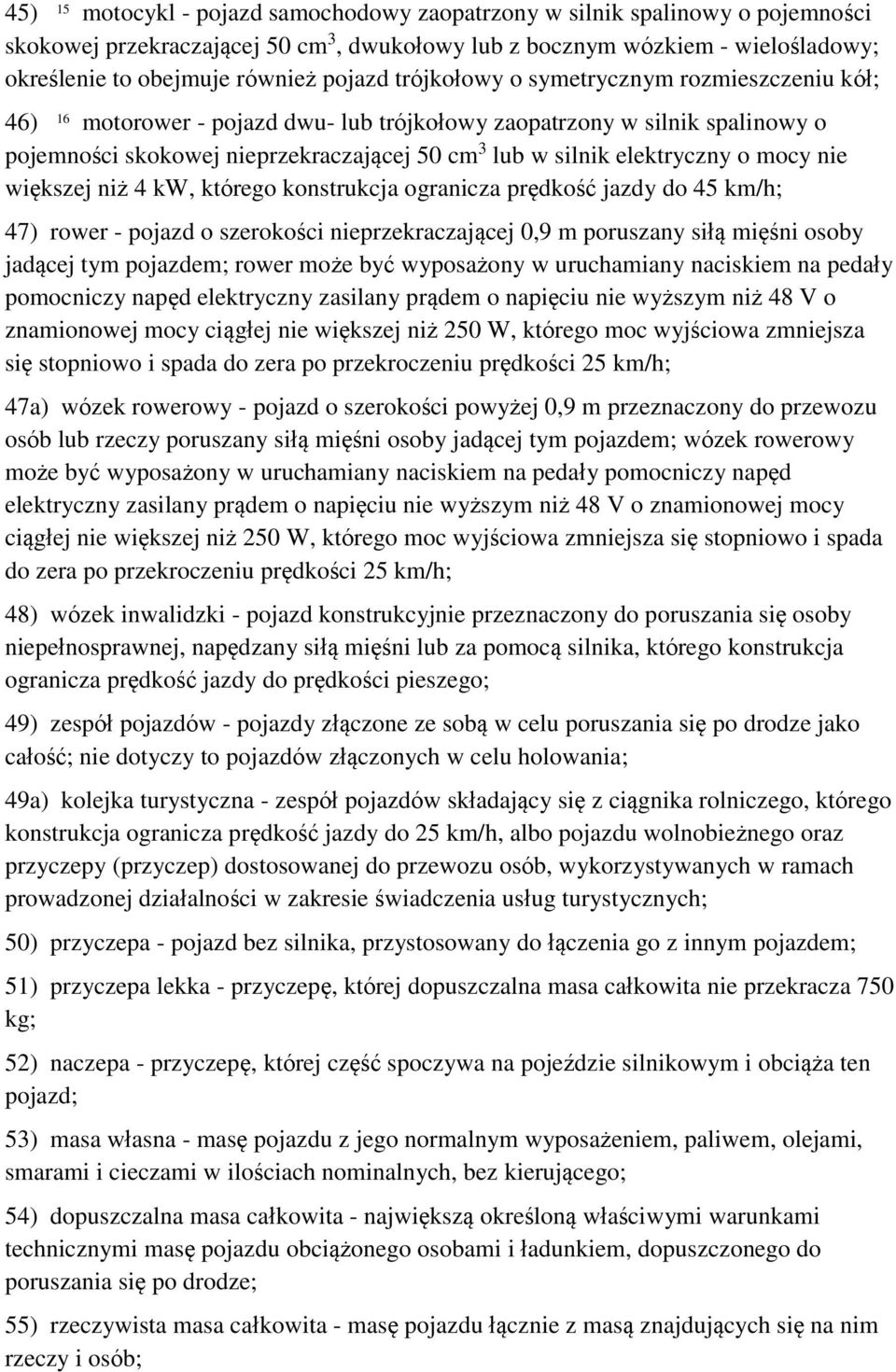 elektryczny o mocy nie większej niż 4 kw, którego konstrukcja ogranicza prędkość jazdy do 45 km/h; 47) rower - pojazd o szerokości nieprzekraczającej 0,9 m poruszany siłą mięśni osoby jadącej tym