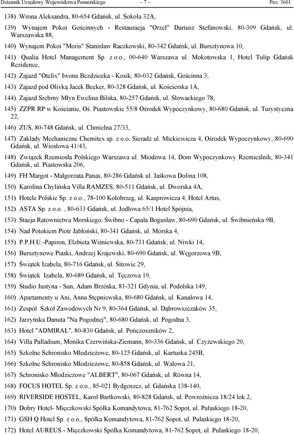 Mokotowska 1, Hotel Tulip Gdańsk Rezidence, 142) Zajazd "Otelix" Iwona Bezdziecka - Kosik, 80-032 Gdańsk, Gościnna 3, 143) Zajazd pod Olivką Jacek Becker, 80-328 Gdańsk, ul.