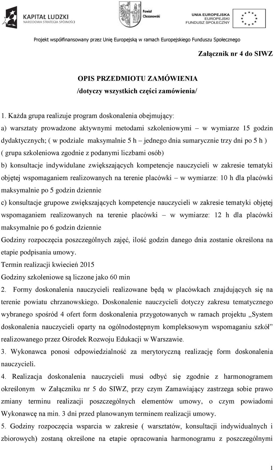 sumarycznie trzy dni po 5 h ) ( grupa szkoleniowa zgodnie z podanymi liczbami osób) b) konsultacje indywidulane zwiększających kompetencje nauczycieli w zakresie tematyki objętej wspomaganiem