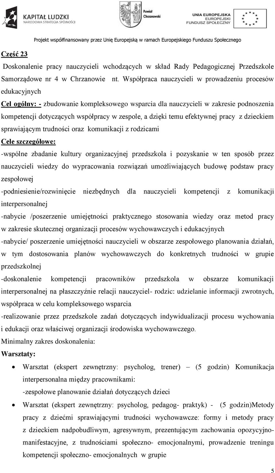 dzięki temu efektywnej pracy z dzieckiem sprawiającym trudności oraz komunikacji z rodzicami Cele szczegółowe: -wspólne zbadanie kultury organizacyjnej przedszkola i pozyskanie w ten sposób przez