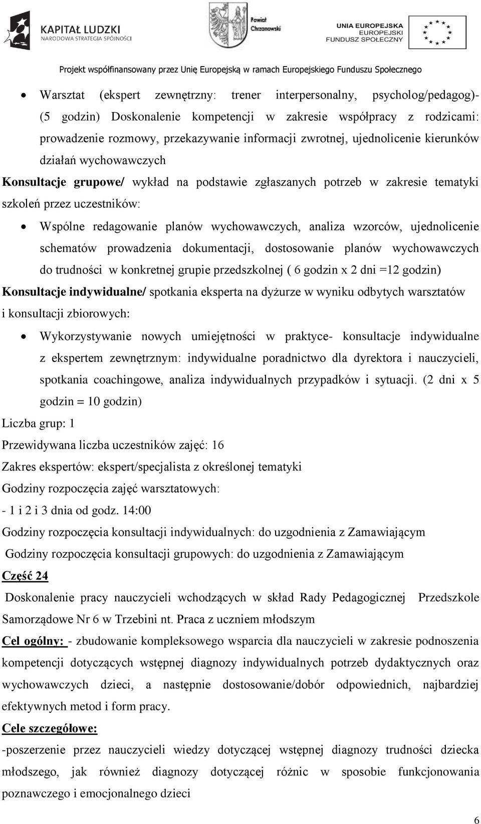 wychowawczych, analiza wzorców, ujednolicenie schematów prowadzenia dokumentacji, dostosowanie planów wychowawczych do trudności w konkretnej grupie przedszkolnej ( 6 godzin x 2 dni =12 godzin)