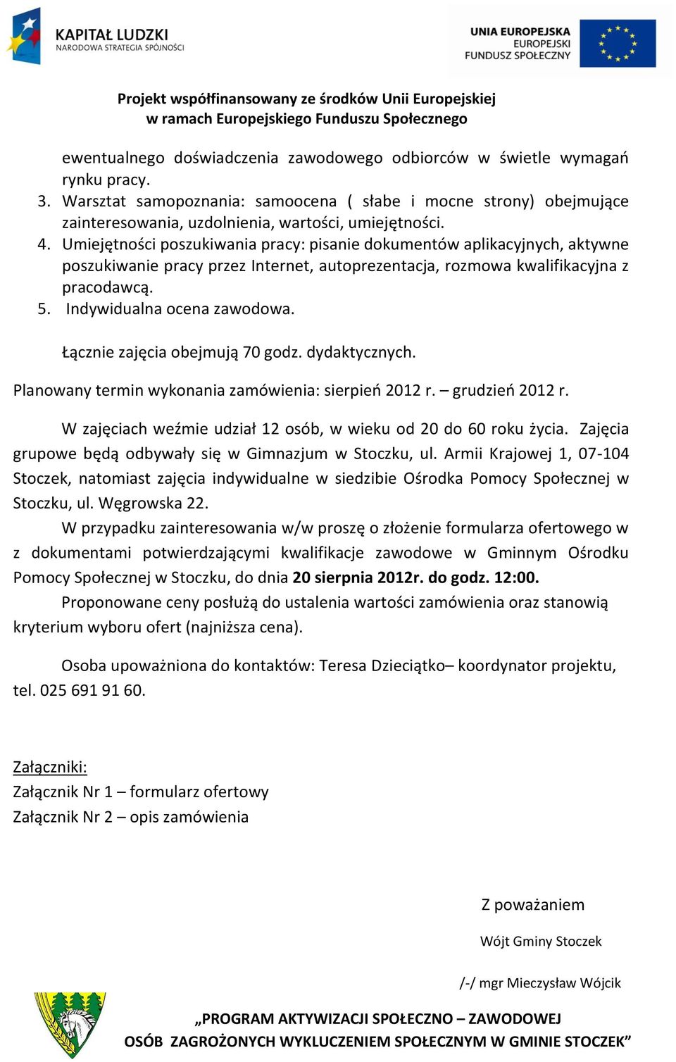 Umiejętności poszukiwania pracy: pisanie dokumentów aplikacyjnych, aktywne poszukiwanie pracy przez Internet, autoprezentacja, rozmowa kwalifikacyjna z pracodawcą. 5. Indywidualna ocena zawodowa.