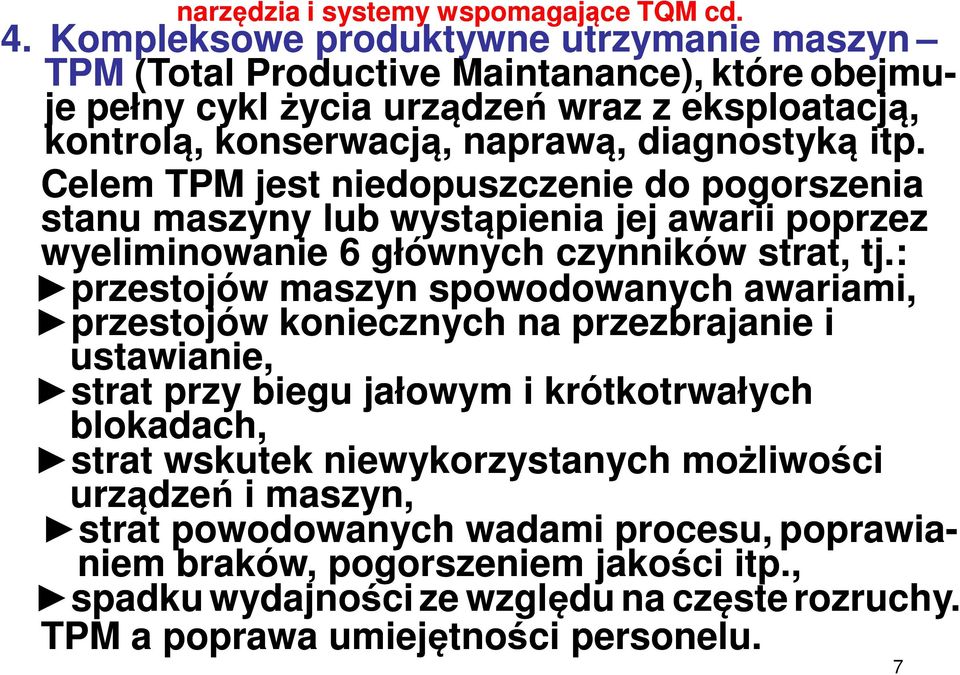 Celem TPM jest niedopuszczenie do pogorszenia stanu maszyny lub wystąpienia jej awarii poprzez wyeliminowanie 6 głównych czynników strat, tj.