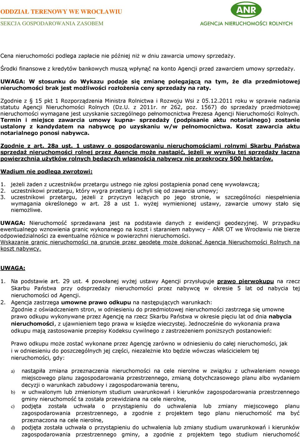 Zgodnie z 15 pkt 1 Rozporządzenia Ministra Rolnictwa i Rozwoju Wsi z 05.12.2011 roku w sprawie nadania statutu Agencji Nieruchomości Rolnych (Dz.U. z 2011r. nr 262, poz.