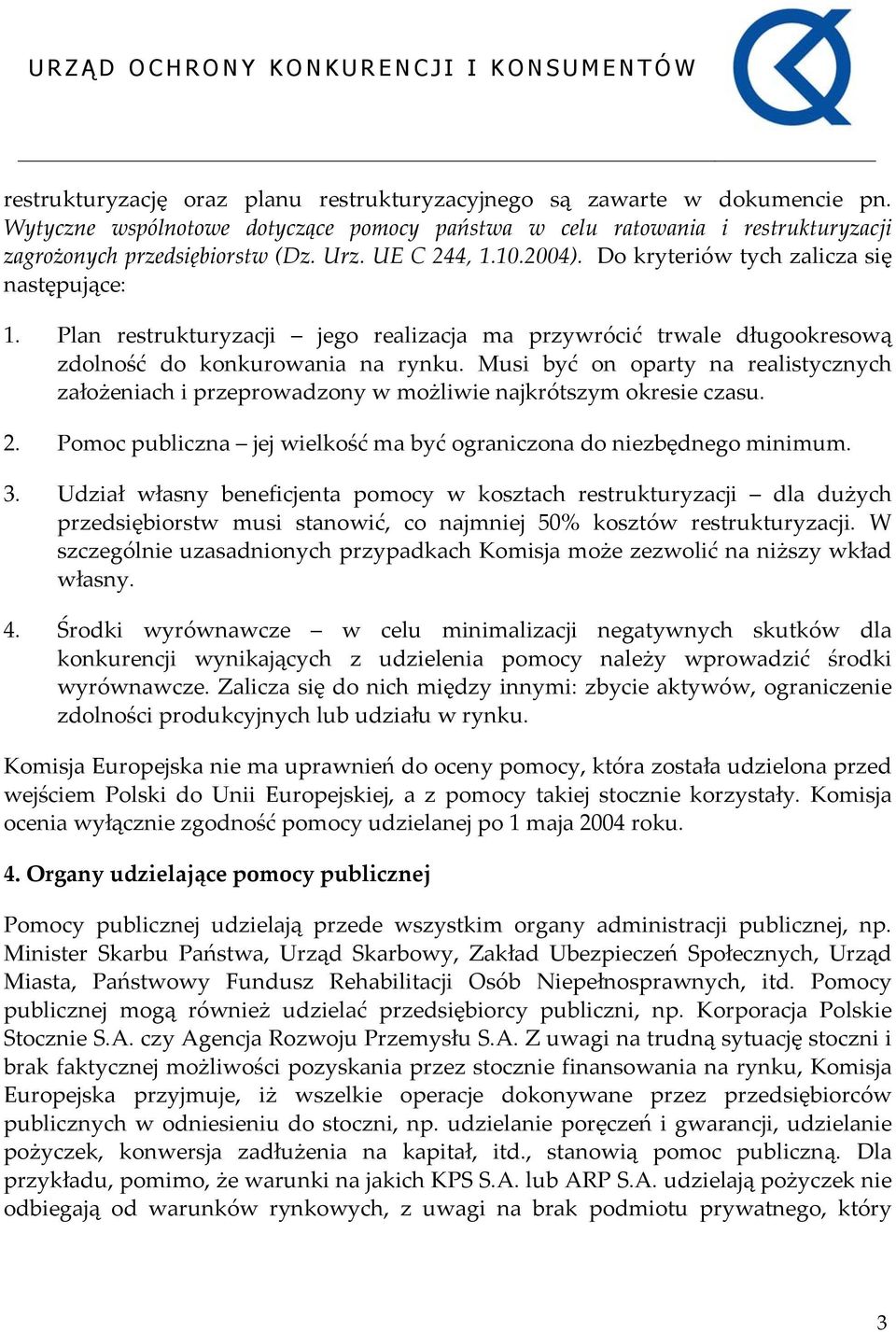 Musi być on oparty na realistycznych założeniach i przeprowadzony w możliwie najkrótszym okresie czasu. 2. Pomoc publiczna jej wielkość ma być ograniczona do niezbędnego minimum. 3.