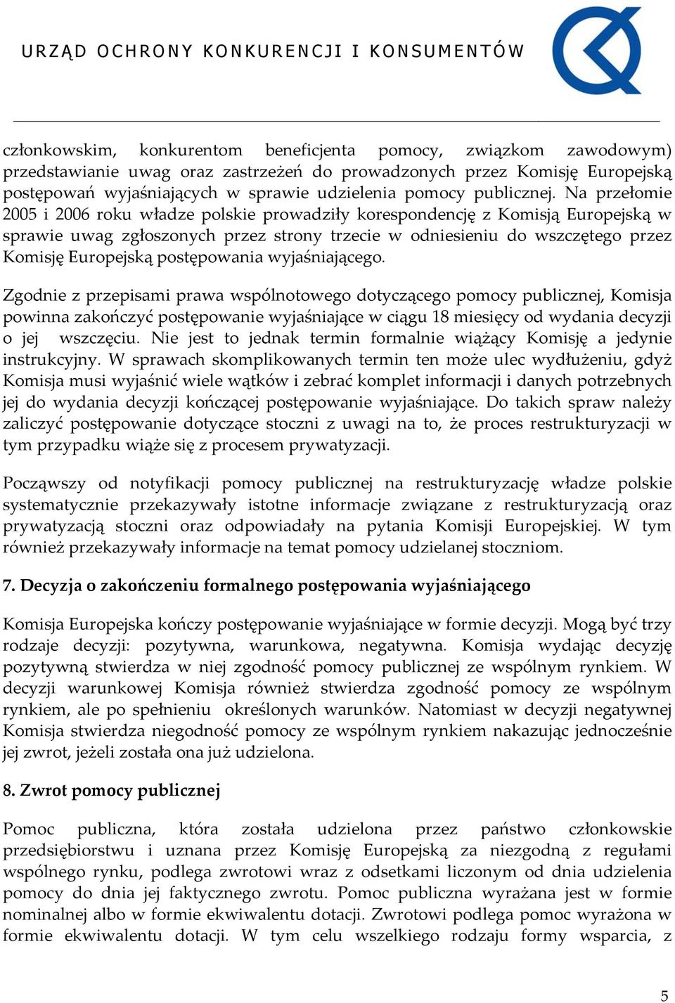 Na przełomie 2005 i 2006 roku władze polskie prowadziły korespondencję z Komisją Europejską w sprawie uwag zgłoszonych przez strony trzecie w odniesieniu do wszczętego przez Komisję Europejską