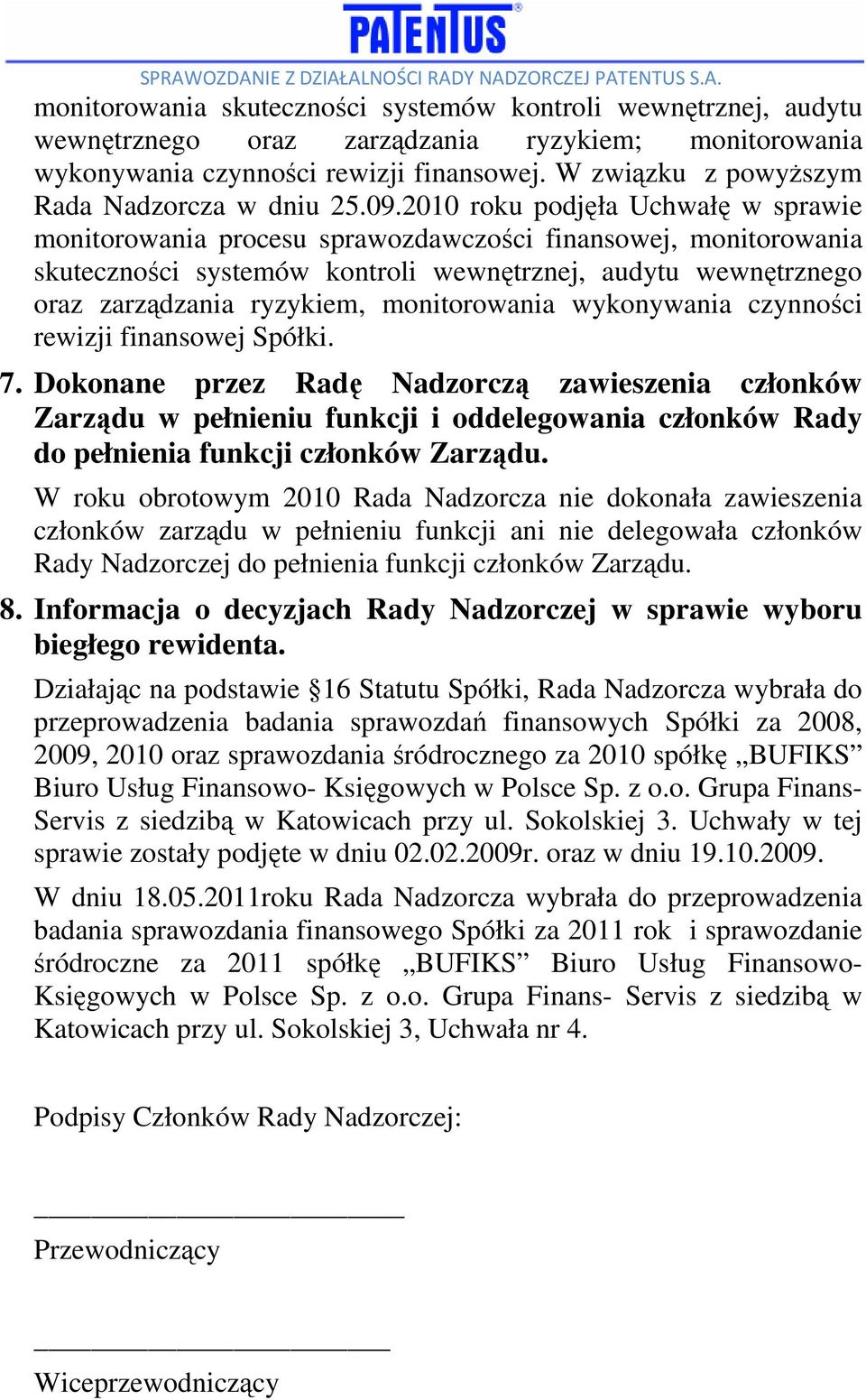 2010 roku podjęła Uchwałę w sprawie monitorowania procesu sprawozdawczości finansowej, monitorowania skuteczności systemów kontroli wewnętrznej, audytu wewnętrznego oraz zarządzania ryzykiem,