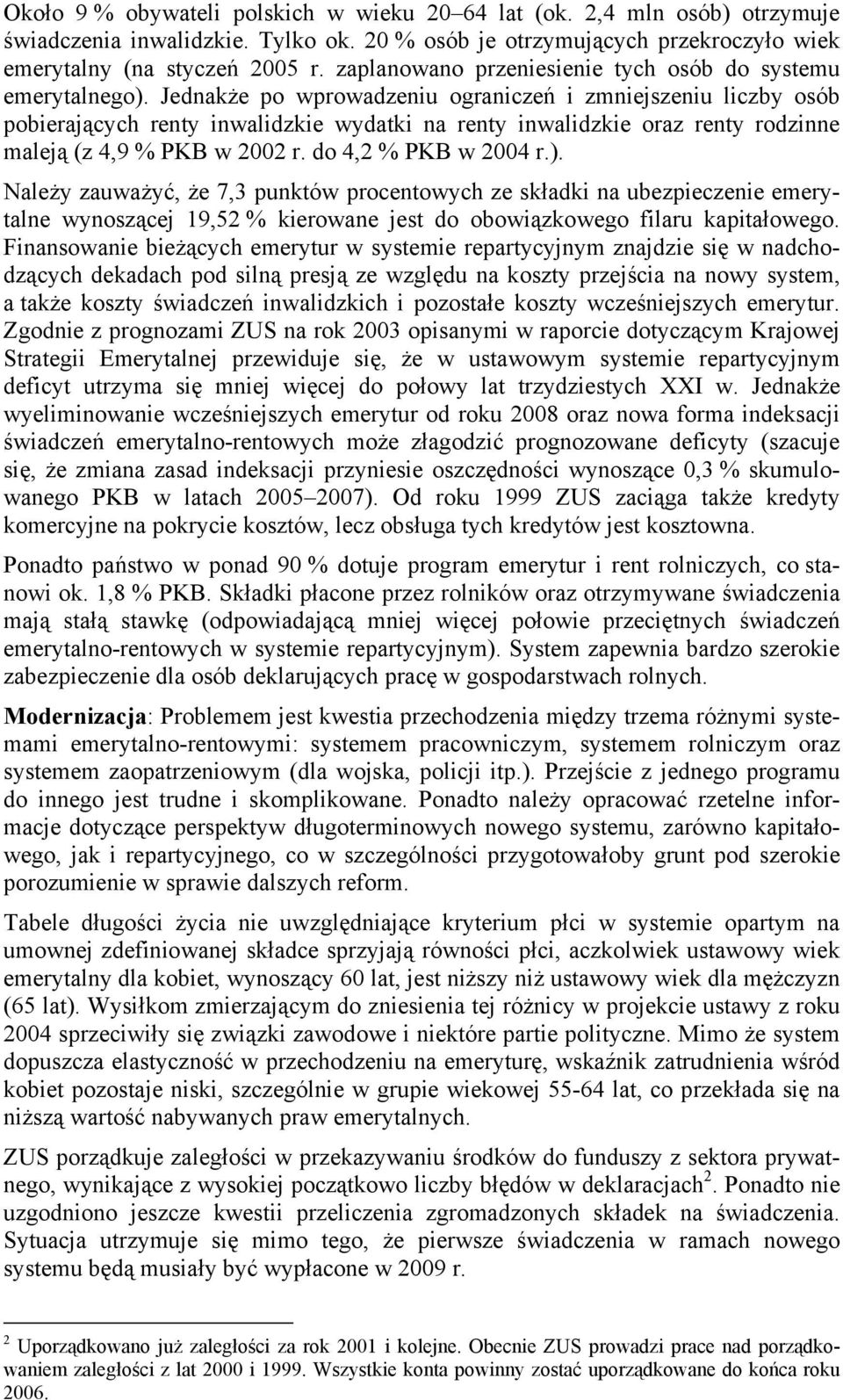 Jednakże po wprowadzeniu ograniczeń i zmniejszeniu liczby osób pobierających renty inwalidzkie wydatki na renty inwalidzkie oraz renty rodzinne maleją (z 4,9 % PKB w 2002 r. do 4,2 % PKB w 2004 r.).