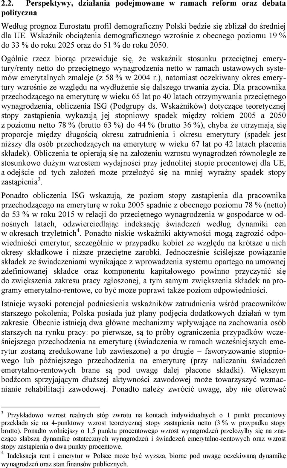 Ogólnie rzecz biorąc przewiduje się, że wskaźnik stosunku przeciętnej emerytury/renty netto do przeciętnego wynagrodzenia netto w ramach ustawowych systemów emerytalnych zmaleje (z 58 % w 2004 r.