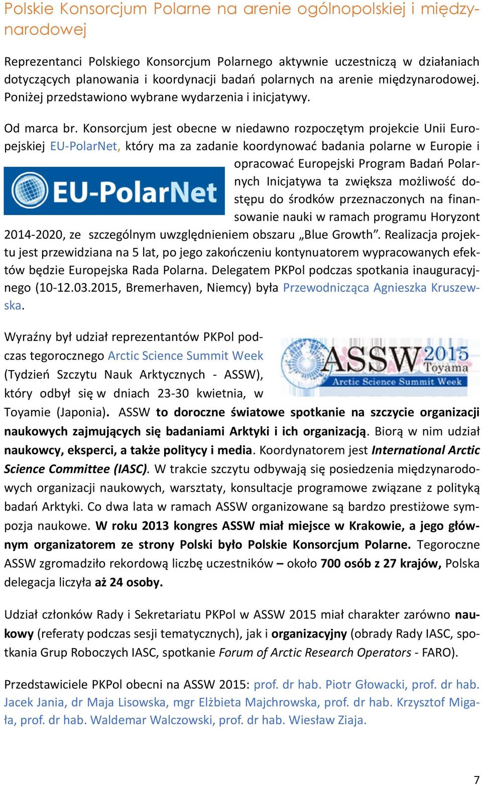 Konsorcjum jest obecne w niedawno rozpoczętym projekcie Unii Europejskiej EU-PolarNet, który ma za zadanie koordynować badania polarne w Europie i opracować Europejski Program Badań Polarnych