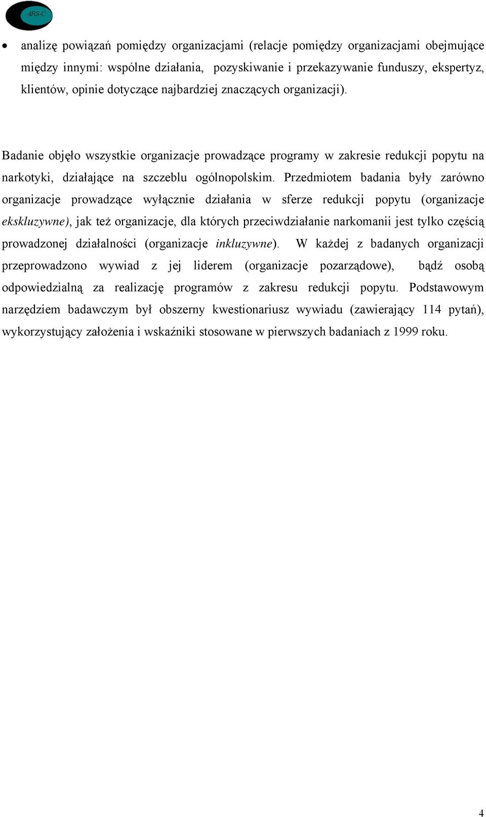 Przedmiotem badania były zarówno organizacje prowadzące wyłącznie działania w sferze redukcji popytu (organizacje ekskluzywne), jak też organizacje, dla których przeciwdziałanie narkomanii jest tylko