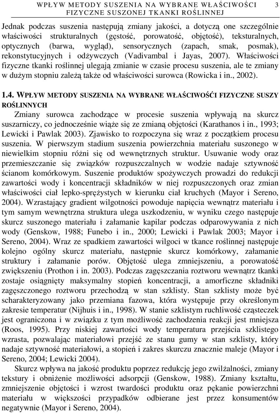 Właściwości fizyczne tkanki roślinnej ulegają zmianie w czasie procesu suszenia, ale te zmiany w duŝym stopniu zaleŝą takŝe od właściwości surowca (Rowicka i in., 2002). 1.4.