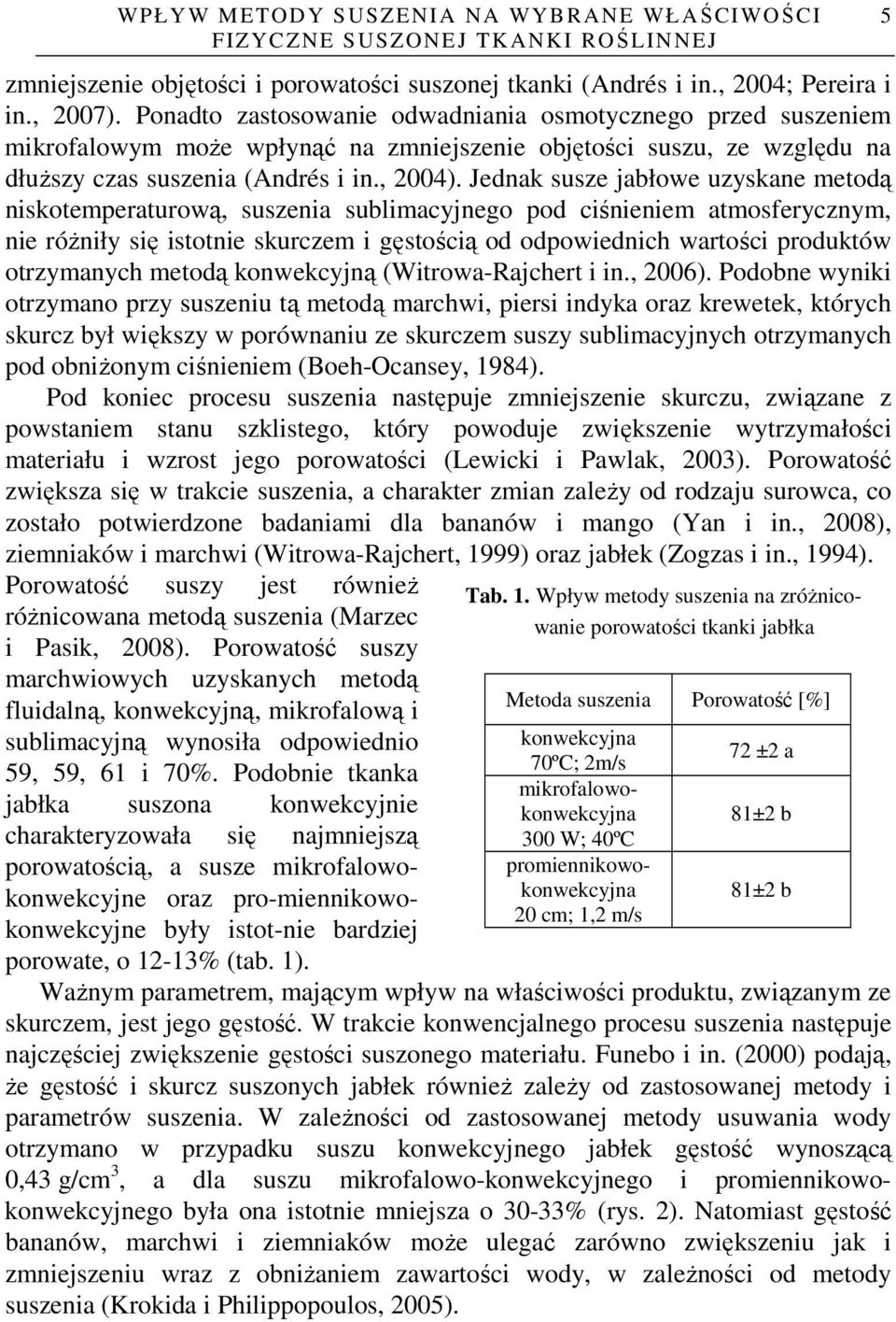 Jednak susze jabłowe uzyskane metodą niskotemperaturową, suszenia sublimacyjnego pod ciśnieniem atmosferycznym, nie róŝniły się istotnie skurczem i gęstością od odpowiednich wartości produktów