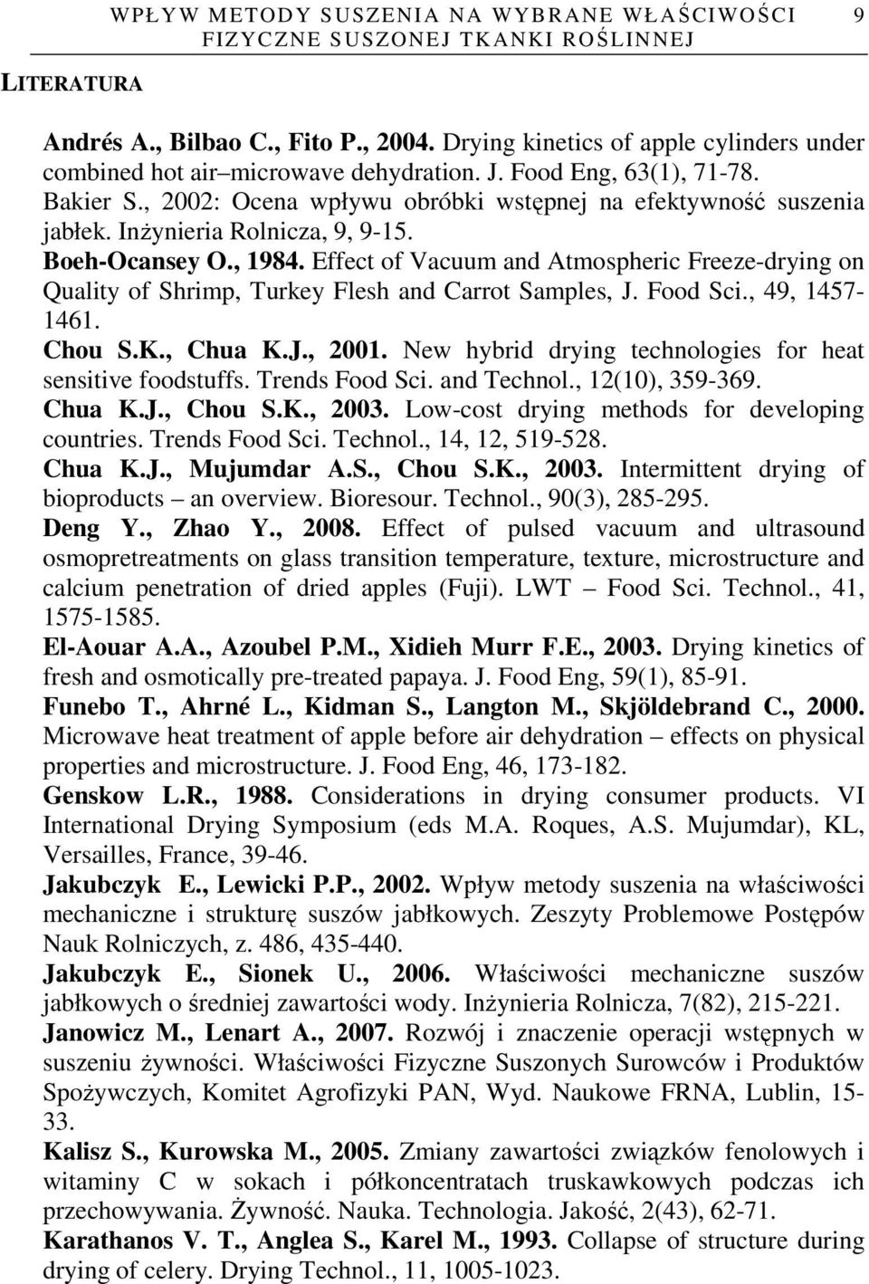 Effect of Vacuum and Atmospheric Freeze-drying on Quality of Shrimp, Turkey Flesh and Carrot Samples, J. Food Sci., 49, 1457-1461. Chou S.K., Chua K.J., 2001.