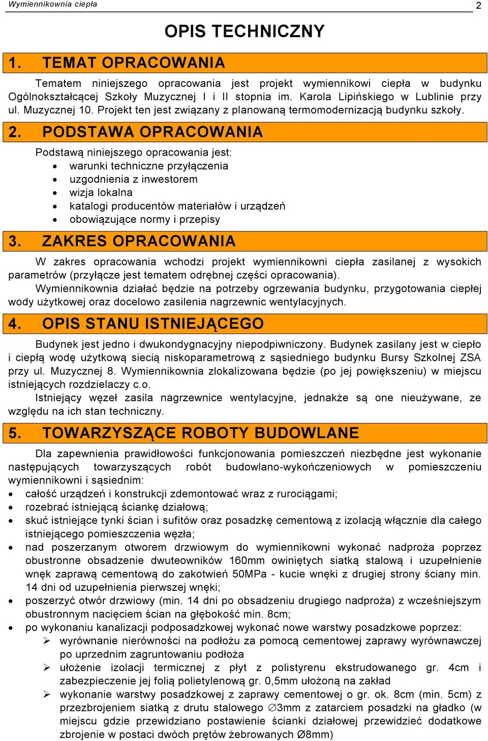 PODSTAWA OPRACOWANIA Podstawą niniejszego opracowania jest: warunki techniczne przyłączenia uzgodnienia z inwestorem wizja lokalna katalogi producentów materiałów i urządzeń obowiązujące normy i