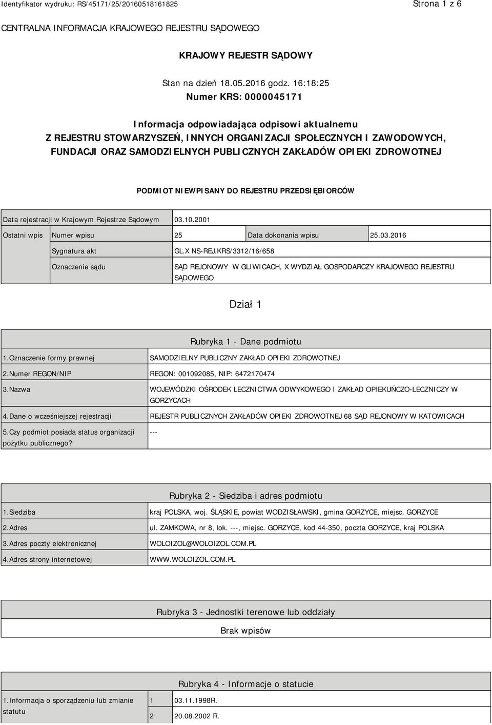 OPIEKI ZDROWOTNEJ PODMIOT NIEWPISANY DO REJESTRU PRZEDSIĘBIORCÓW Data rejestracji w Krajowym Rejestrze Sądowym 03.10.2001 Ostatni wpis Numer wpisu 25 Data dokonania wpisu 25.03.2016 Sygnatura akt Oznaczenie sądu GL.