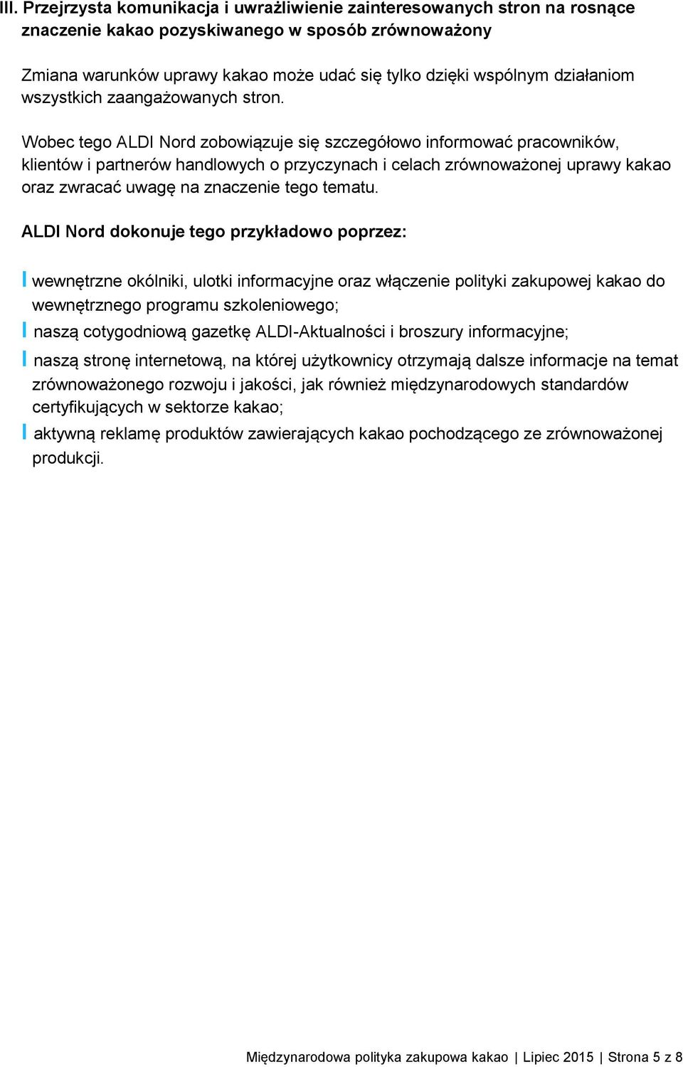 Wobec tego ALDI Nord zobowiązuje się szczegółowo informować pracowników, klientów i partnerów handlowych o przyczynach i celach zrównoważonej uprawy kakao oraz zwracać uwagę na znaczenie tego tematu.