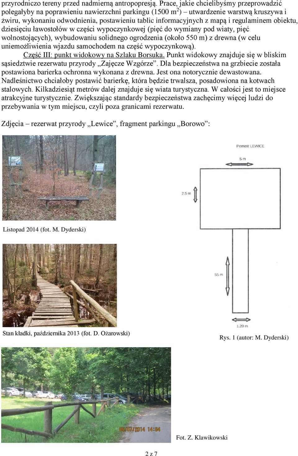 mapą i regulaminem obiektu, dziesięciu ławostołów w części wypoczynkowej (pięć do wymiany pod wiaty, pięć wolnostojących), wybudowaniu solidnego ogrodzenia (około 550 m) z drewna (w celu