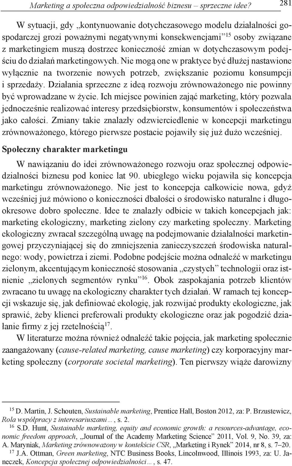 dotychczasowym podejściu do działań marketingowych. Nie mogą one w praktyce być dłużej nastawione wyłącznie na tworzenie nowych potrzeb, zwiększanie poziomu konsumpcji i sprzedaży.