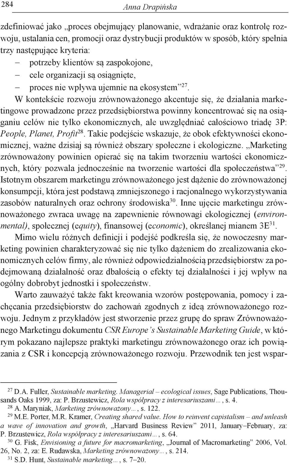 W kontekście rozwoju zrównoważonego akcentuje się, że działania marketingowe prowadzone przez przedsiębiorstwa powinny koncentrować się na osiąganiu celów nie tylko ekonomicznych, ale uwzględniać