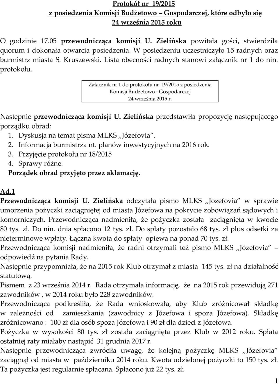 Lista obecności radnych stanowi załącznik nr 1 do nin. protokołu. Załącznik nr 1 do protokołu nr 19/2015 z posiedzenia Komisji Budżetowo - Gospodarczej 24 września 2015 r.