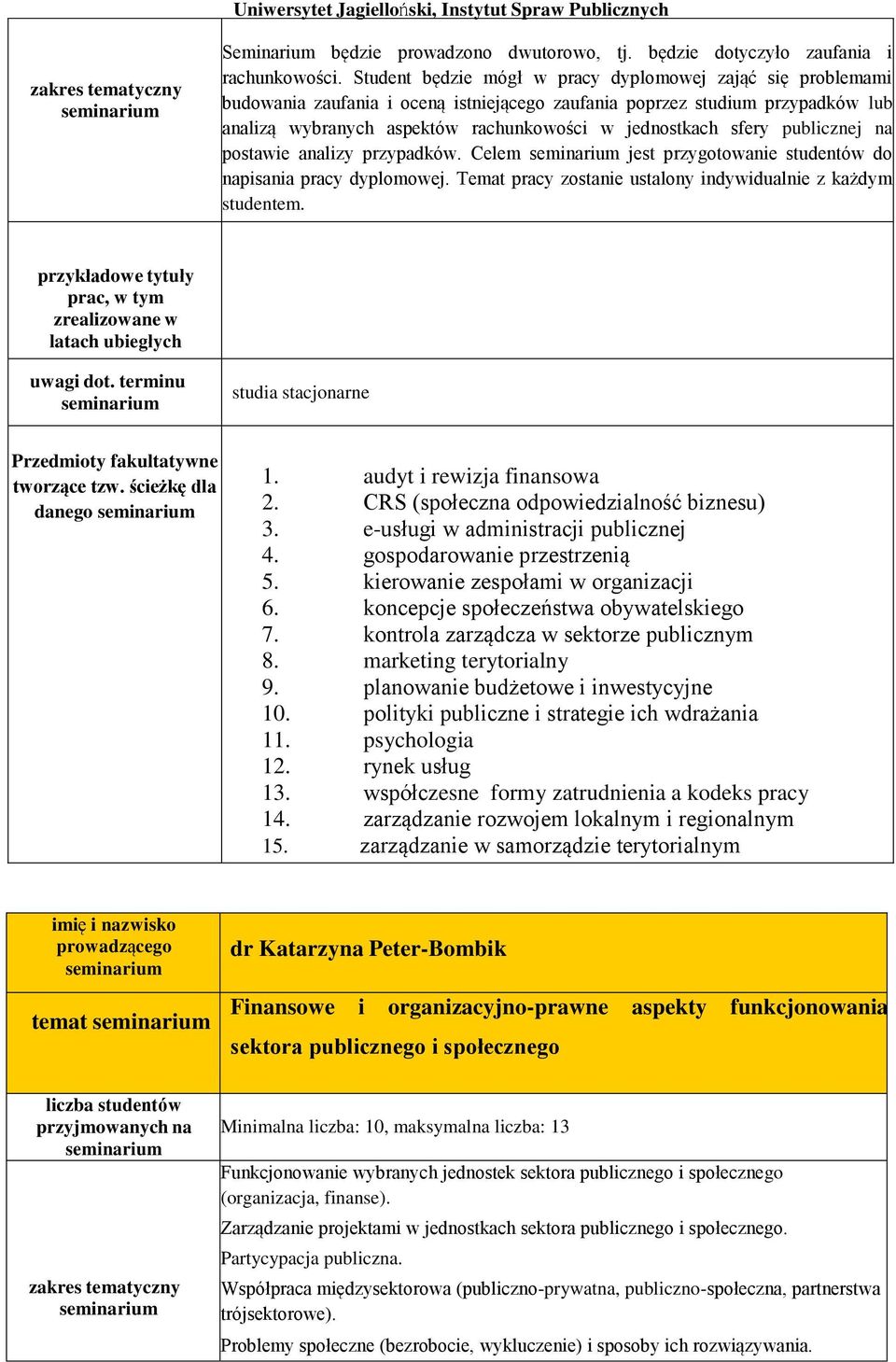 sfery publicznej na postawie analizy przypadków. Celem jest przygotowanie studentów do napisania pracy dyplomowej. Temat pracy zostanie ustalony indywidualnie z każdym studentem.