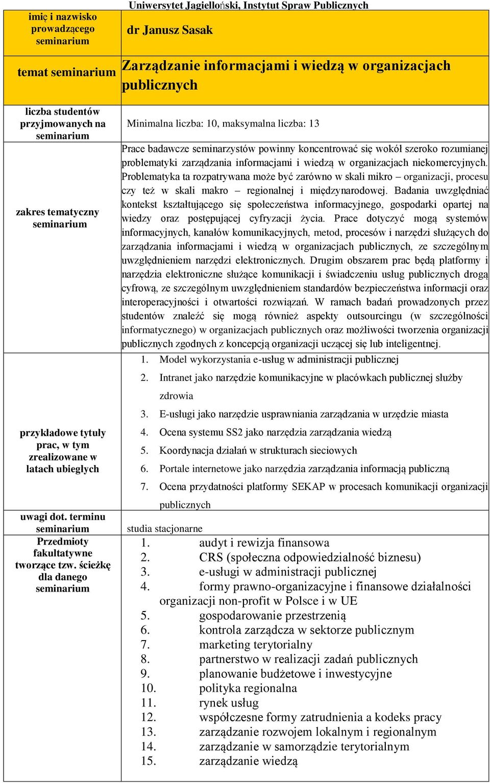 ścieżkę dla danego Minimalna liczba: 10, maksymalna liczba: 13 Prace badawcze seminarzystów powinny koncentrować się wokół szeroko rozumianej problematyki zarządzania informacjami i wiedzą w