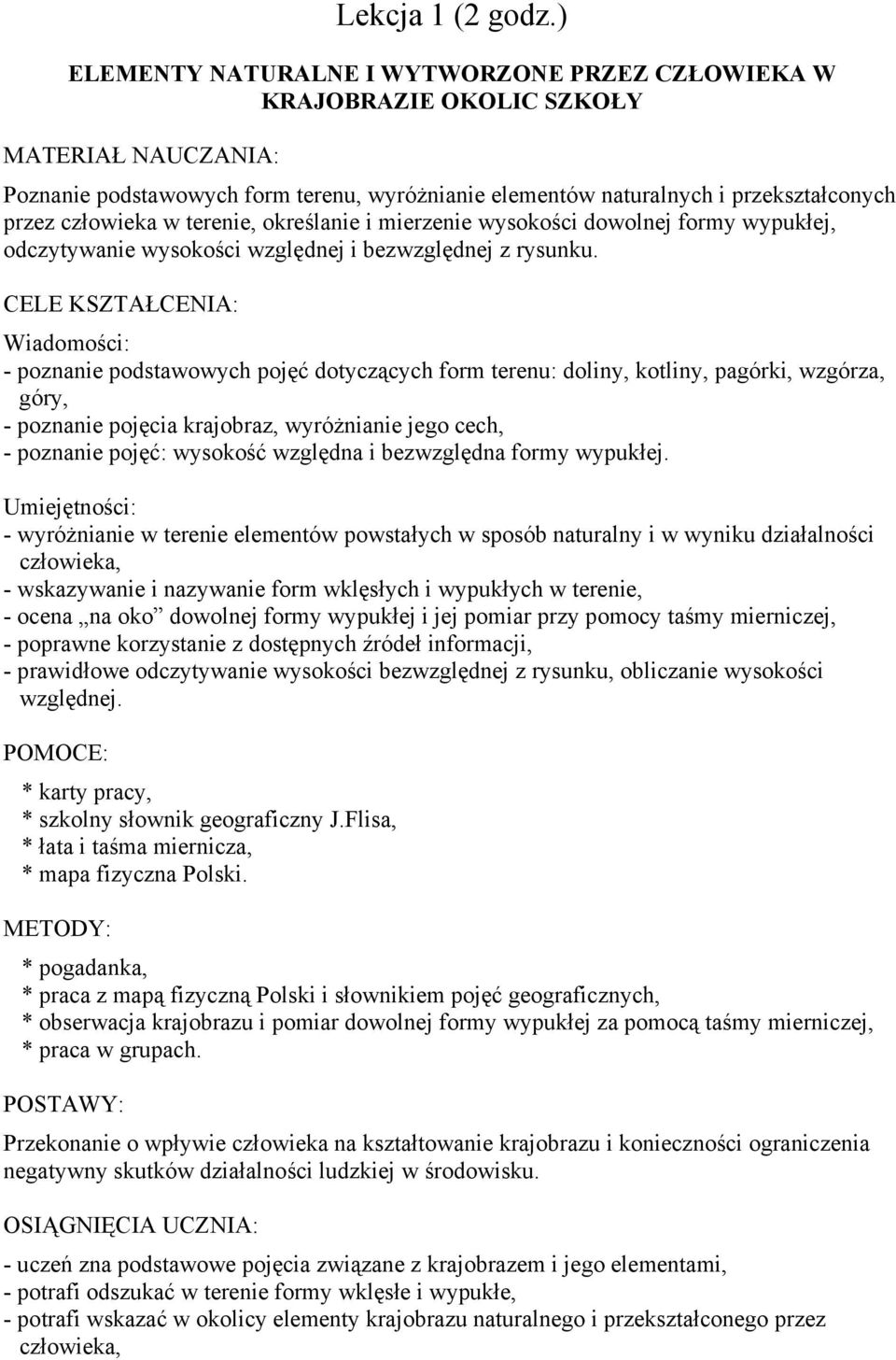 człowieka w terenie, określanie i mierzenie wysokości dowolnej formy wypukłej, odczytywanie wysokości względnej i bezwzględnej z rysunku.