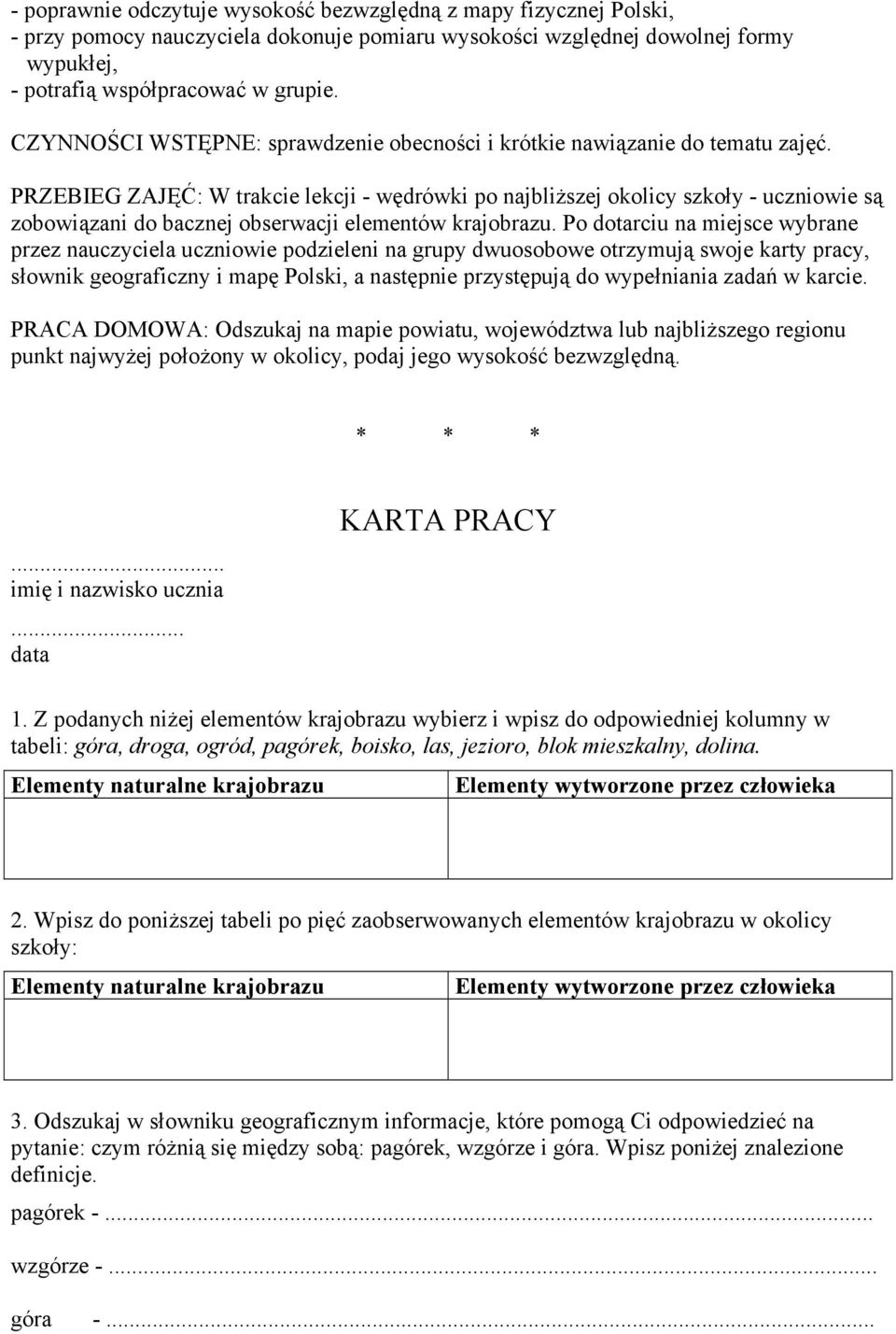 PRZEBIEG ZAJĘĆ: W trakcie lekcji - wędrówki po najbliższej okolicy szkoły - uczniowie są zobowiązani do bacznej obserwacji elementów krajobrazu.