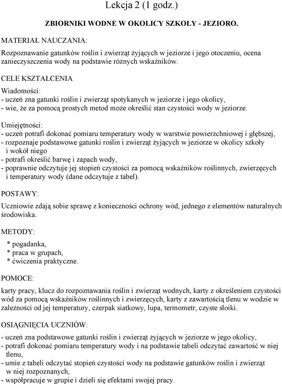 CELE KSZTAŁCENIA Wiadomości: - uczeń zna gatunki roślin i zwierząt spotykanych w jeziorze i jego okolicy, - wie, że za pomocą prostych metod może określić stan czystości wody w jeziorze.
