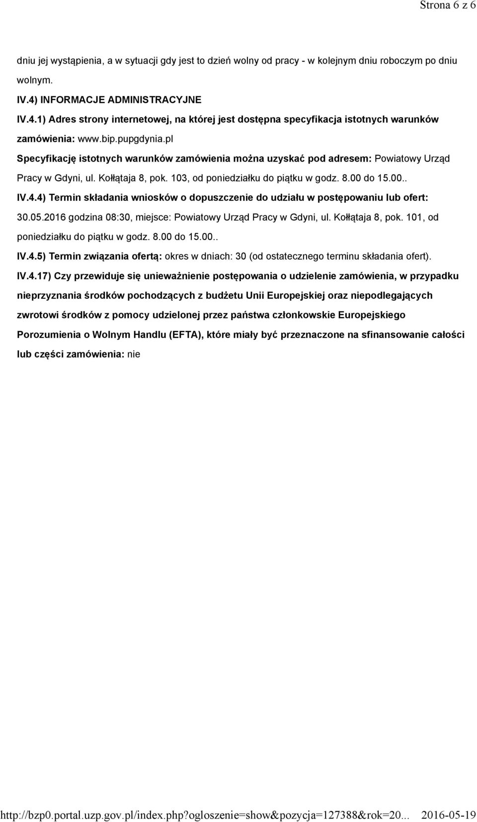 pl Specyfikację istotnych warunków zamówienia można uzyskać pod adresem: Powiatowy Urząd Pracy w Gdyni, ul. Kołłątaja 8, pok. 103, od poniedziałku do piątku w godz. 8.00 do 15.00.. IV.4.