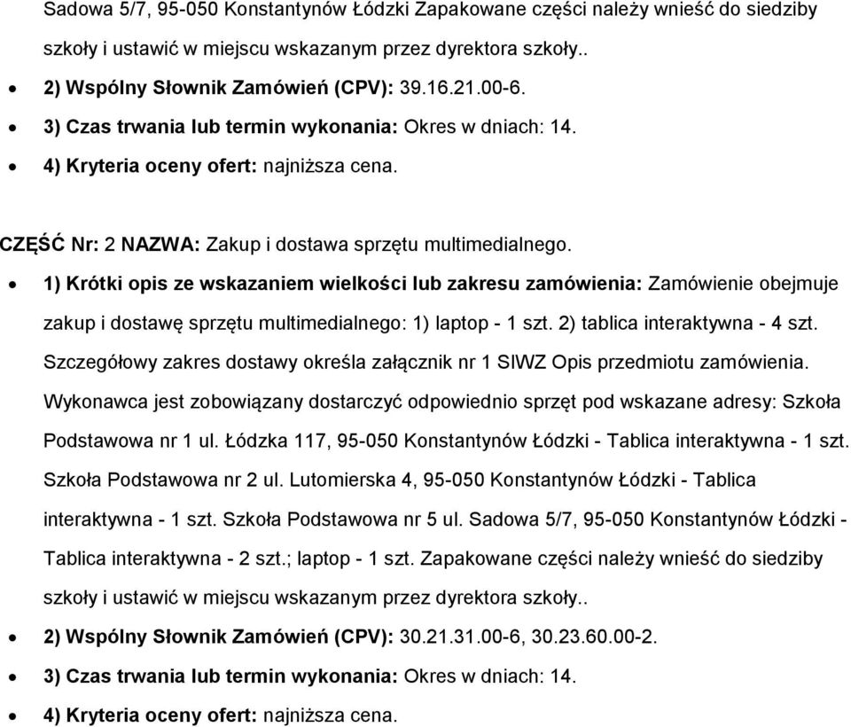 1) Krótki pis ze wskazaniem wielkści lub zakresu zamówienia: Zamówienie bejmuje zakup i dstawę sprzętu multimedialneg: 1) laptp - 1 szt. 2) tablica interaktywna - 4 szt.