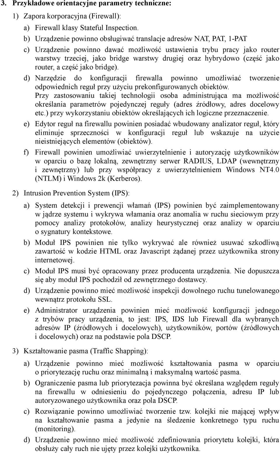 hybrydowo (część jako router, a część jako bridge). d) Narzędzie do konfiguracji firewalla powinno umożliwiać tworzenie odpowiednich reguł przy użyciu prekonfigurowanych obiektów.