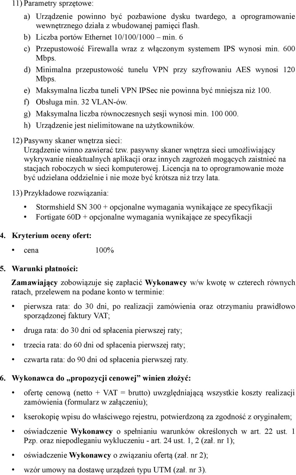 e) Maksymalna liczba tuneli VPN IPSec nie powinna być mniejsza niż 100. f) Obsługa min. 32 VLAN-ów. g) Maksymalna liczba równoczesnych sesji wynosi min. 100 000.