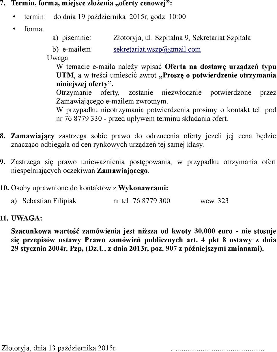 Otrzymanie oferty, zostanie niezwłocznie potwierdzone przez Zamawiającego e-mailem zwrotnym. W przypadku nieotrzymania potwierdzenia prosimy o kontakt tel.