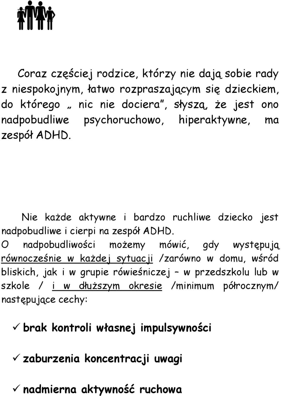 O nadpobudliwości moŝemy mówić, gdy występują równocześnie w kaŝdej sytuacji /zarówno w domu, wśród bliskich, jak i w grupie rówieśniczej w przedszkolu