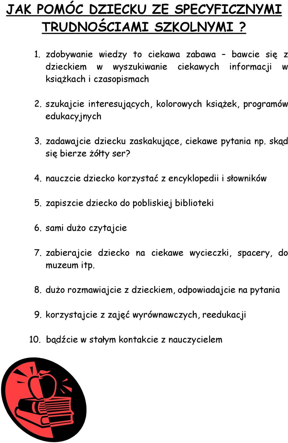 szukajcie interesujących, kolorowych ksiąŝek, programów edukacyjnych 3. zadawajcie dziecku zaskakujące, ciekawe pytania np. skąd się bierze Ŝółty ser? 4.