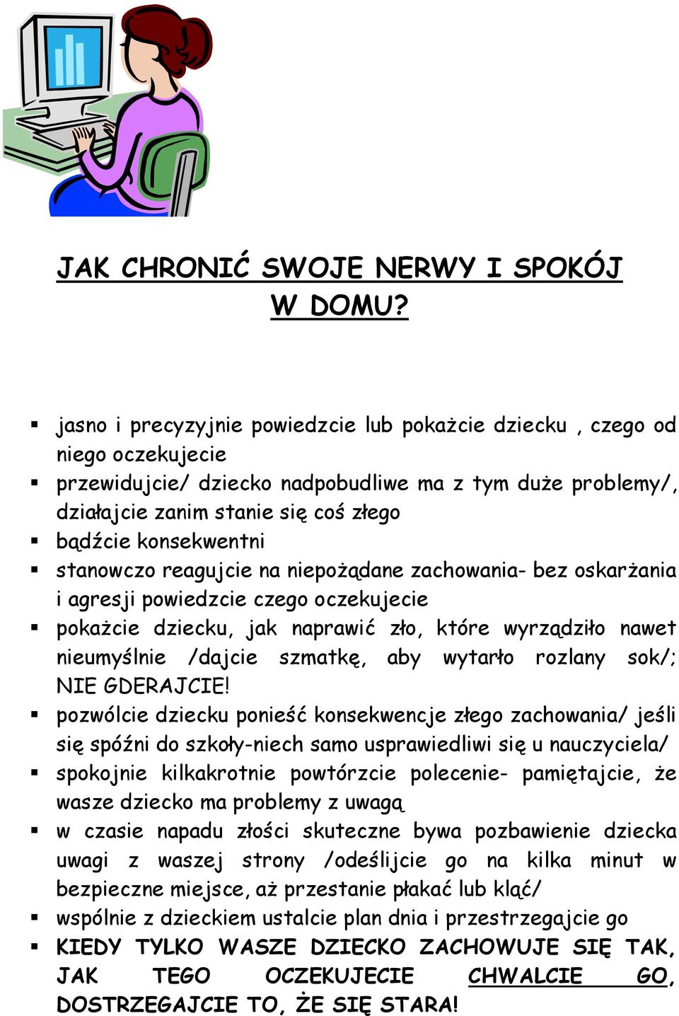 stanowczo reagujcie na niepoŝądane zachowania- bez oskarŝania i agresji powiedzcie czego oczekujecie pokaŝcie dziecku, jak naprawić zło, które wyrządziło nawet nieumyślnie /dajcie szmatkę, aby