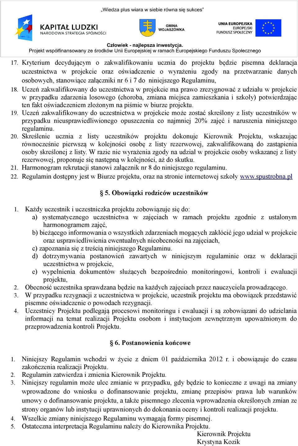 Uczeń zakwalifikowany do uczestnictwa w projekcie ma prawo zrezygnować z udziału w projekcie w przypadku zdarzenia losowego (choroba, zmiana miejsca zamieszkania i szkoły) potwierdzając ten fakt