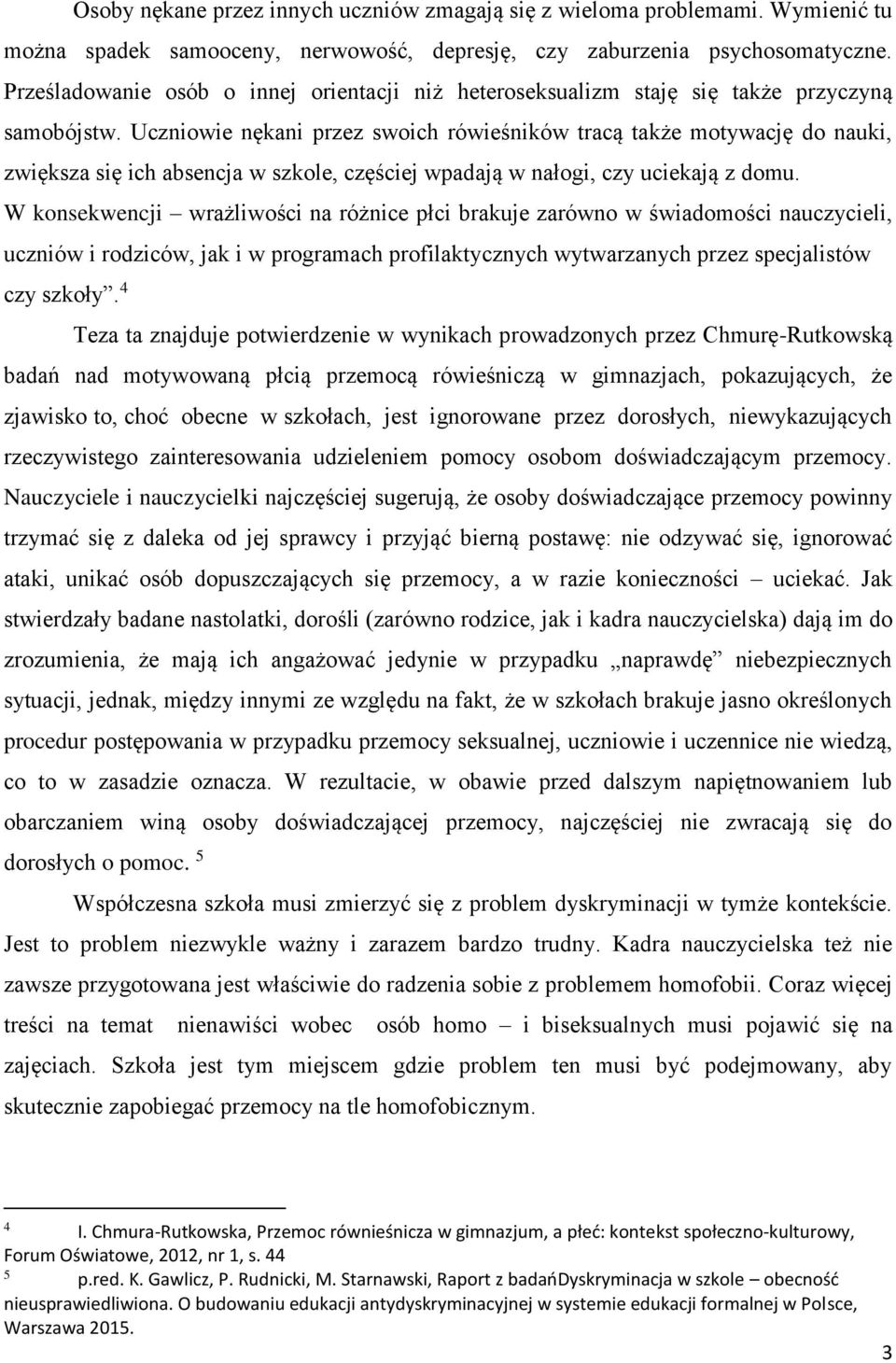 Uczniowie nękani przez swoich rówieśników tracą także motywację do nauki, zwiększa się ich absencja w szkole, częściej wpadają w nałogi, czy uciekają z domu.