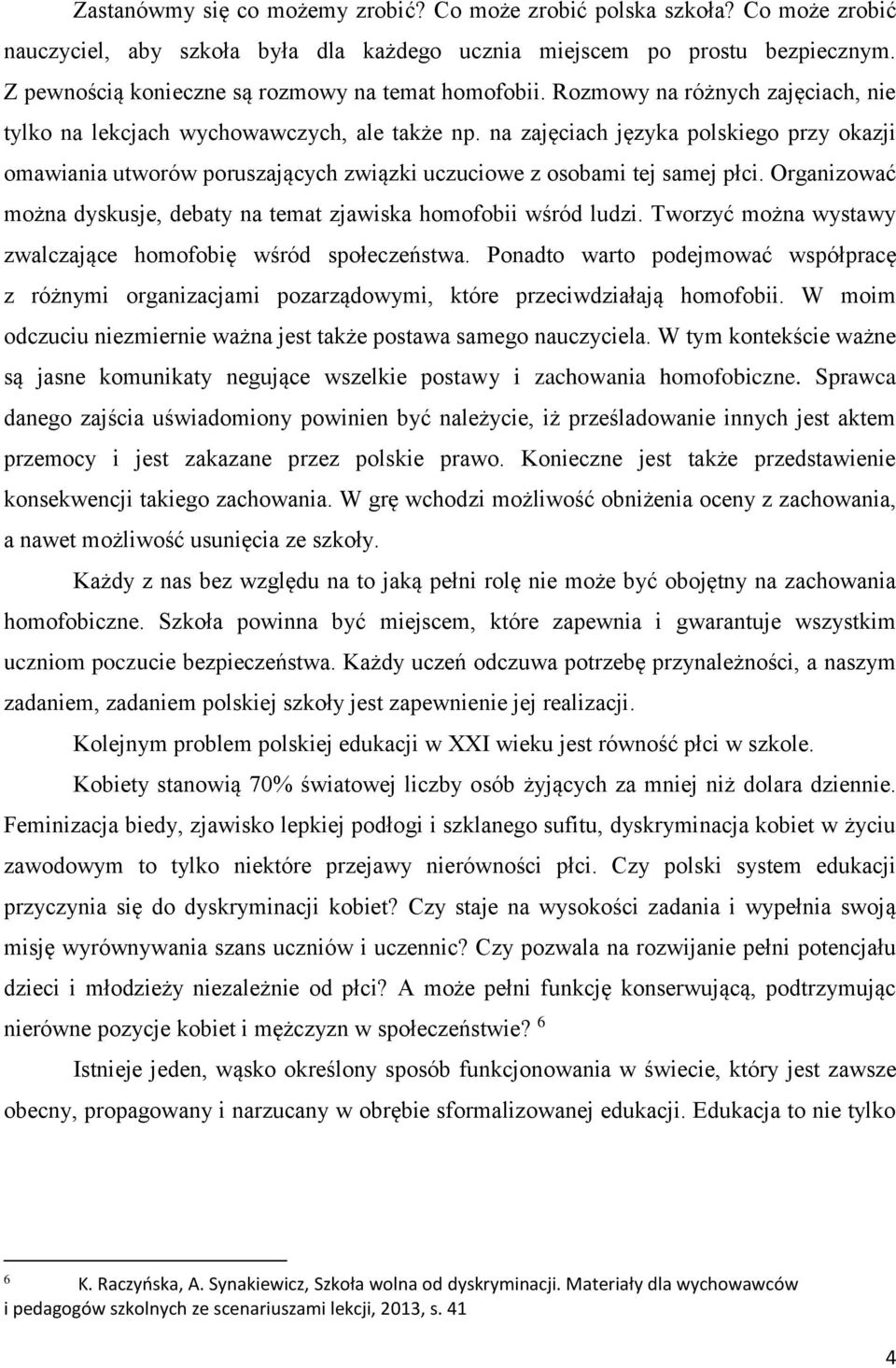 na zajęciach języka polskiego przy okazji omawiania utworów poruszających związki uczuciowe z osobami tej samej płci. Organizować można dyskusje, debaty na temat zjawiska homofobii wśród ludzi.