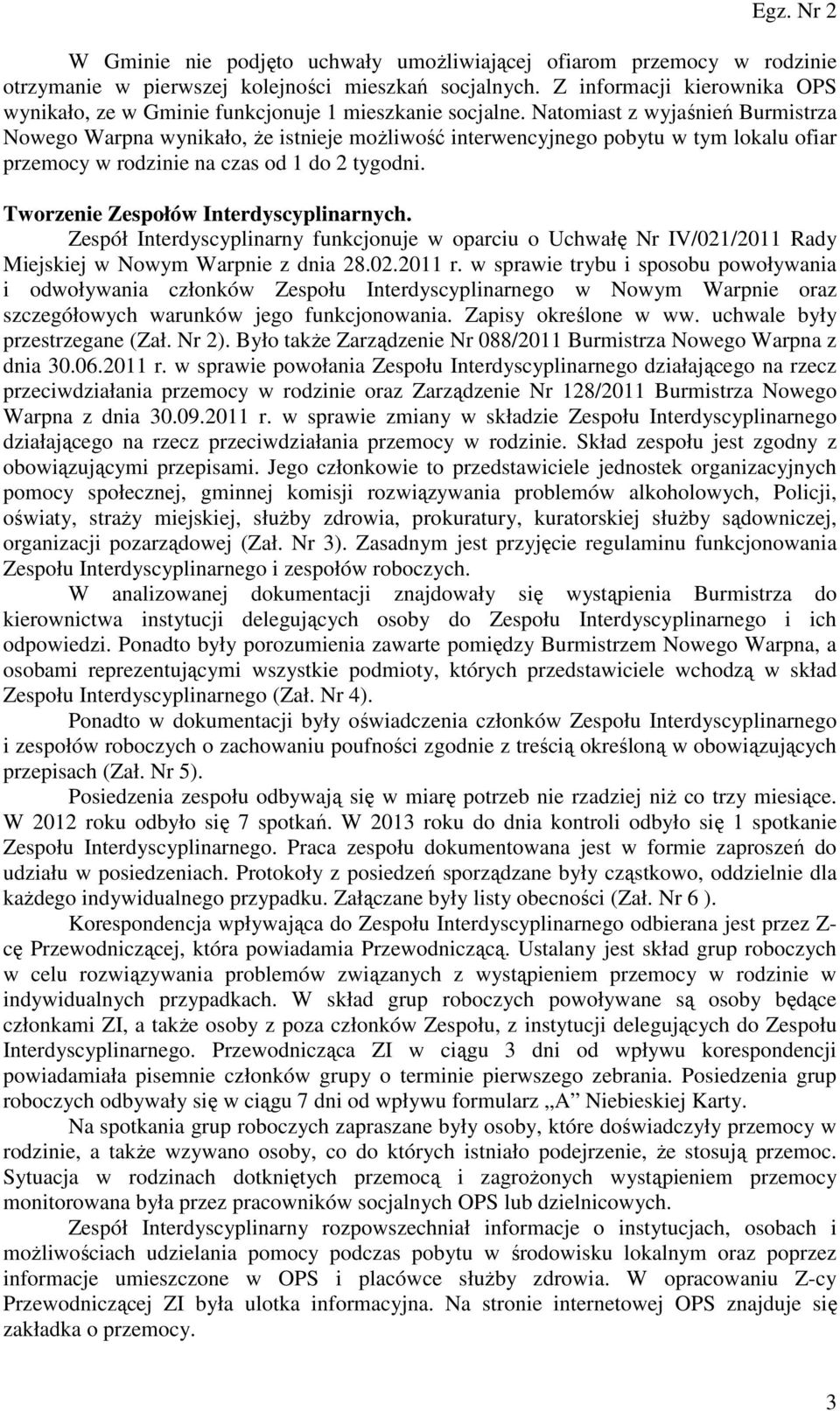 Natomiast z wyjaśnień Burmistrza Nowego Warpna wynikało, że istnieje możliwość interwencyjnego pobytu w tym lokalu ofiar przemocy w rodzinie na czas od 1 do 2 tygodni.