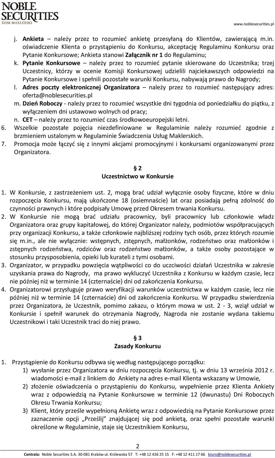 Pytanie Konkursowe należy przez to rozumieć pytanie skierowane do Uczestnika; trzej Uczestnicy, którzy w ocenie Komisji Konkursowej udzielili najciekawszych odpowiedzi na Pytanie Konkursowe i