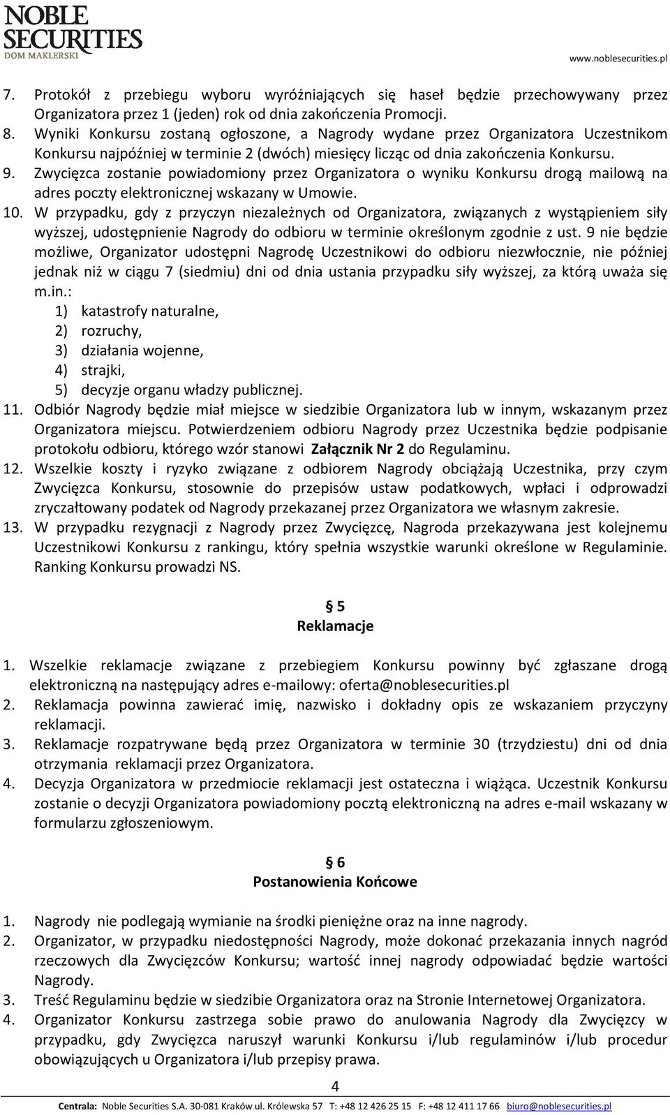 Zwycięzca zostanie powiadomiony przez Organizatora o wyniku Konkursu drogą mailową na adres poczty elektronicznej wskazany w Umowie. 10.