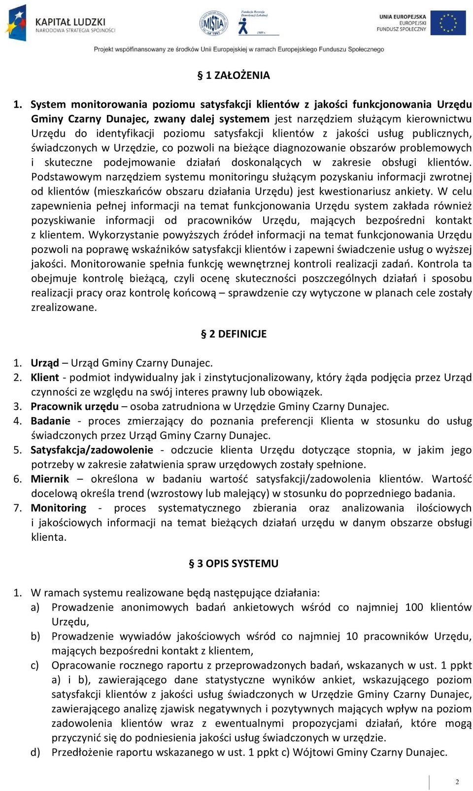 satysfakcji klientów z jakości usług publicznych, świadczonych w Urzędzie, co pozwoli na bieżące diagnozowanie obszarów problemowych i skuteczne podejmowanie działań doskonalących w zakresie obsługi