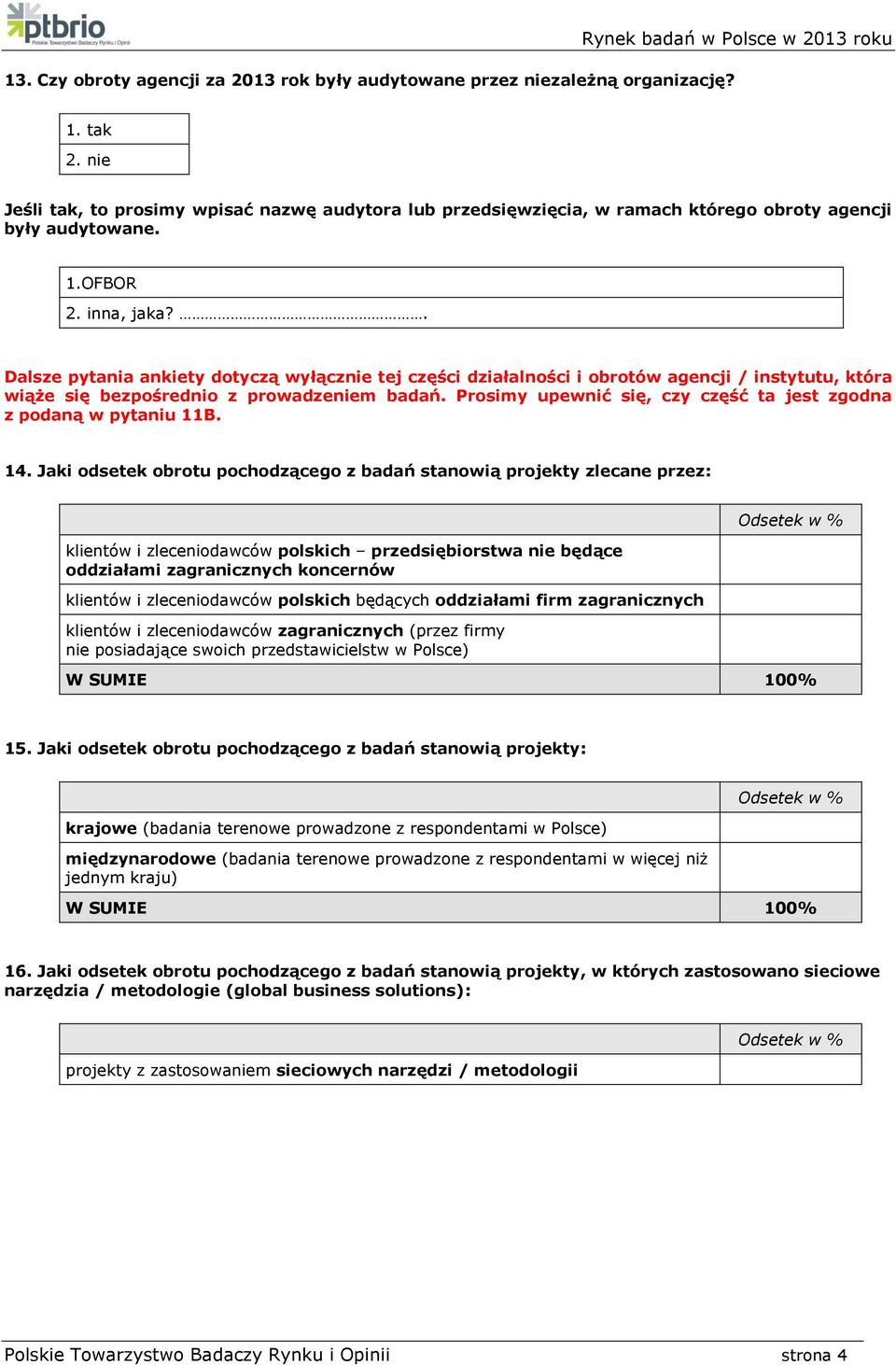 . Dalsze pytania ankiety dotyczą wyłącznie tej części działalności i obrotów agencji / instytutu, która wiąże się bezpośrednio z prowadzeniem badań.