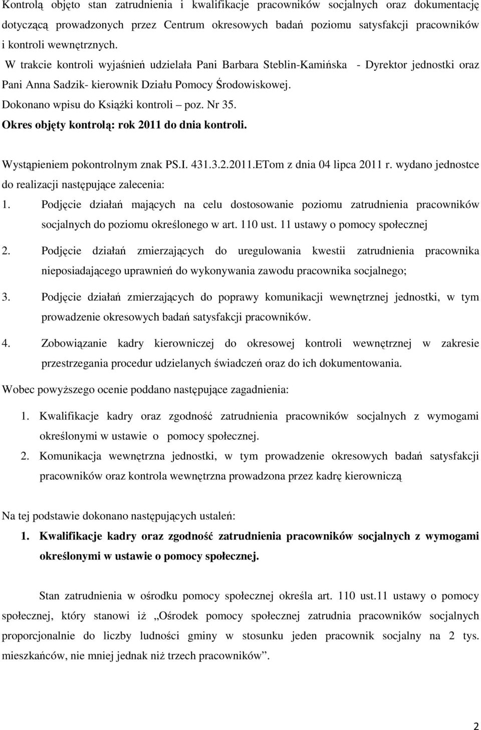 Okres objęty kontrolą: rok 2011 do dnia kontroli. Wystąpieniem pokontrolnym znak PS.I. 431.3.2.2011.ETom z dnia 04 lipca 2011 r. wydano jednostce do realizacji następujące zalecenia: 1.