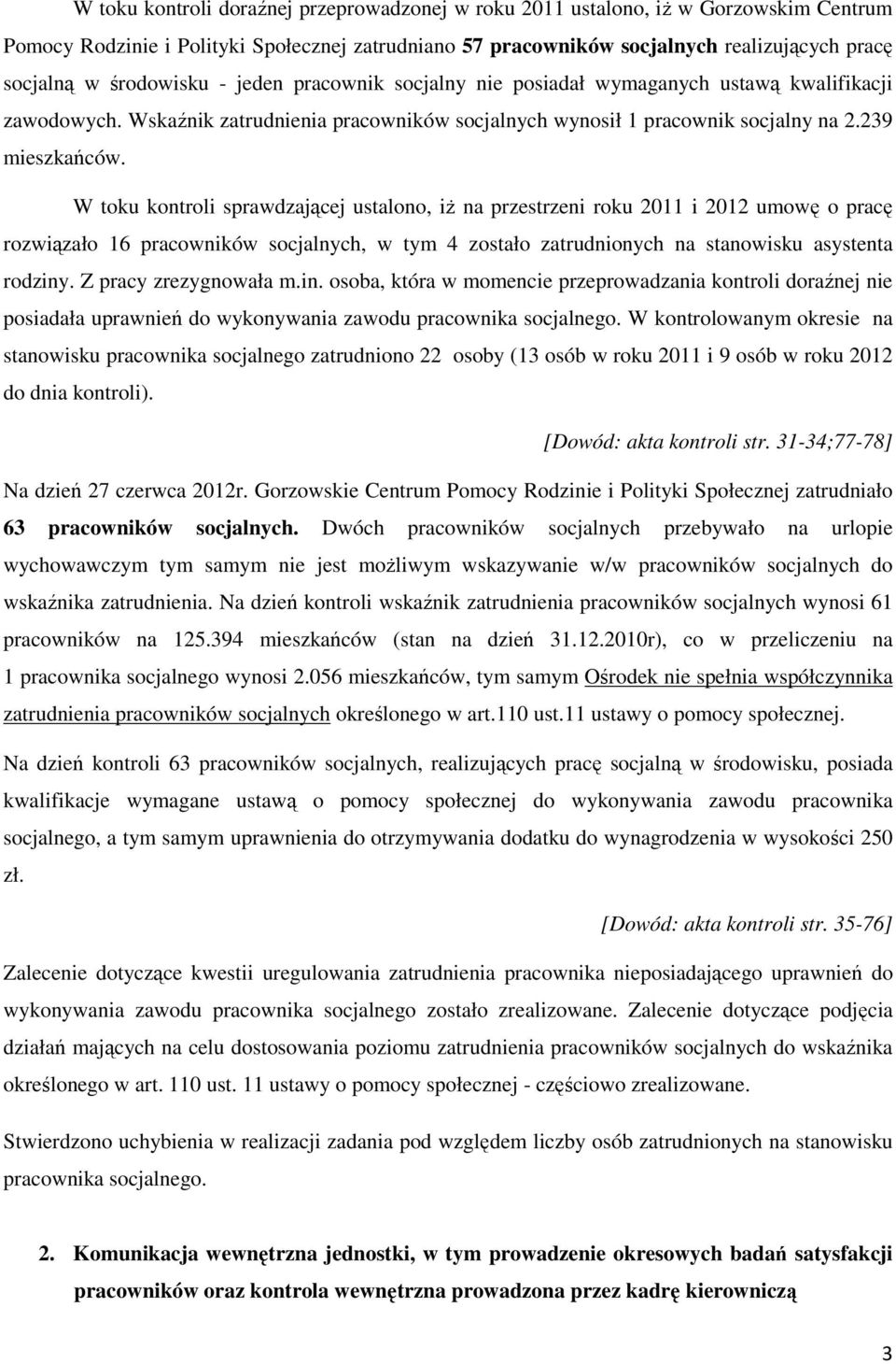 W toku kontroli sprawdzającej ustalono, iż na przestrzeni roku 2011 i 2012 umowę o pracę rozwiązało 16 pracowników socjalnych, w tym 4 zostało zatrudnionych na stanowisku asystenta rodziny.